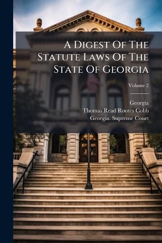 Cover image for A Digest Of The Statute Laws Of The State Of Georgia