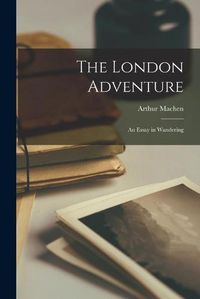 Cover image for The London Adventure; an Essay in Wandering