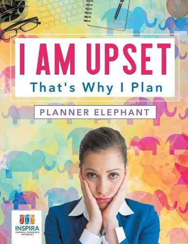 Cover image for I Am Upset That's Why I Plan Planner Elephant