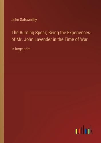Cover image for The Burning Spear; Being the Experiences of Mr. John Lavender in the Time of War