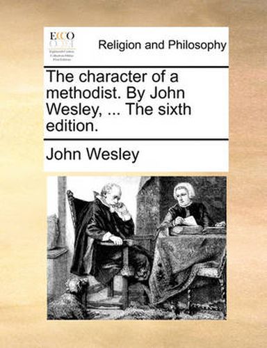 Cover image for The Character of a Methodist. by John Wesley, ... the Sixth Edition.