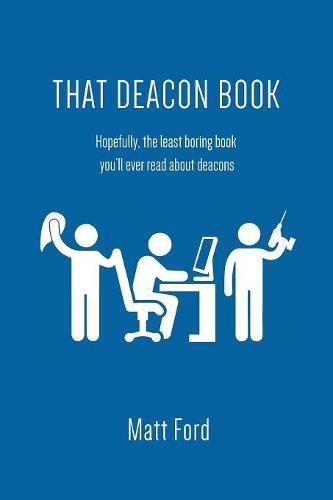 Cover image for That Deacon Book: Hopefully, the Least Boring Book You'll Ever Read about Deacons