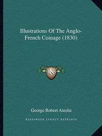 Cover image for Illustrations of the Anglo-French Coinage (1830)