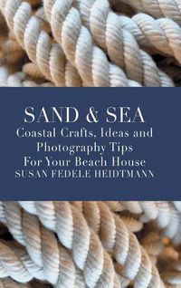 Cover image for Sand & Sea: Coastal Crafts, Ideas and Photography Tips for Your Beach House