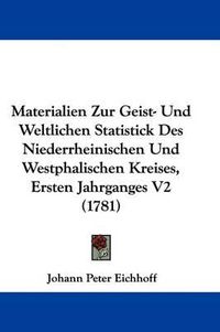 Cover image for Materialien Zur Geist- Und Weltlichen Statistick Des Niederrheinischen Und Westphalischen Kreises, Ersten Jahrganges V2 (1781)