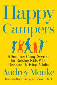 Cover image for Happy Campers: 9 Summer Camp Secrets for Raising Kids Who Become Thriving Adults