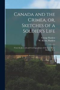 Cover image for Canada and the Crimea, or, Sketches of a Soldier's Life [microform]: From the Journals and Correspondence of the Late Major Ranken, R.E.