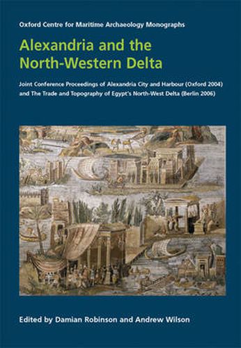 Cover image for Alexandria and the North-Western Delta: Joint Conference Proceedings of Alexandria: City and Harbour (Oxford 2004) and The Trade and Topography of Egypt's North-West Delta: 8th century BC to 8th century AD (Berlin 2006)