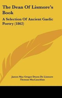 Cover image for The Dean of Lismore's Book: A Selection of Ancient Gaelic Poetry (1862)