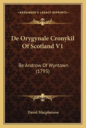 de Orygynale Cronykil of Scotland V1: Be Androw of Wyntown (1795)