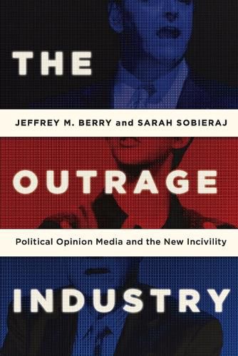 The Outrage Industry: Political Opinion Media and the New Incivility