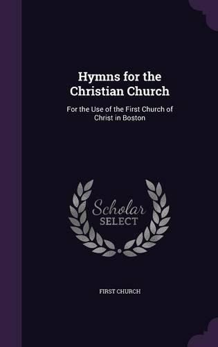 Cover image for Hymns for the Christian Church: For the Use of the First Church of Christ in Boston