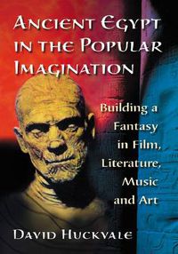 Cover image for Ancient Egypt in the Popular Imagination: Building a Fantasy in Film, Literature, Music and Art