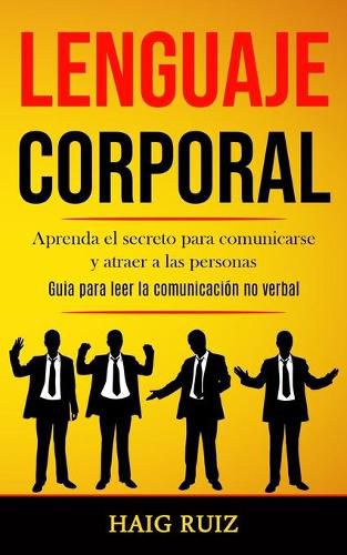 Cover image for Lenguaje corporal: Aprenda el secreto para comunicarse y atraer a las personas (Guia para leer la comunicacion no verbal)