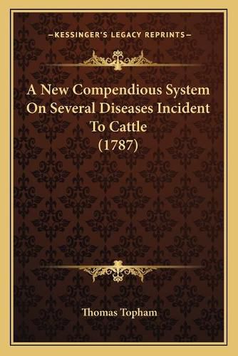 Cover image for A New Compendious System on Several Diseases Incident to Cattle (1787)