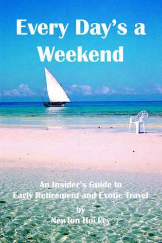 Cover image for Every Day's a Weekend: An Insider's Guide to Early Retirement and Exotic Travel