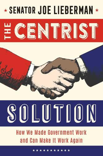 Cover image for The Centrist Solution: How We Made Government Work and Can Make It Work Again