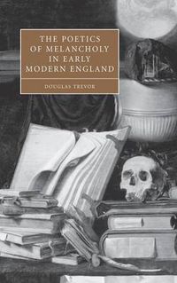 Cover image for The Poetics of Melancholy in Early Modern England