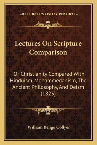 Lectures on Scripture Comparison: Or Christianity Compared with Hinduism, Mohammedanism, the Ancient Philosophy, and Deism (1823)