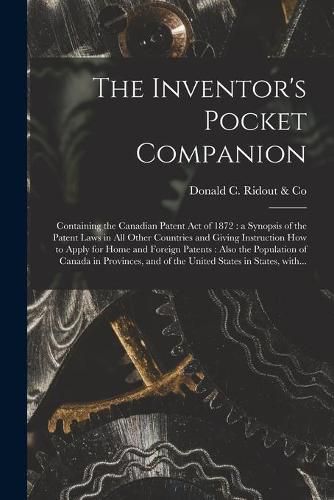 Cover image for The Inventor's Pocket Companion [microform]: Containing the Canadian Patent Act of 1872: a Synopsis of the Patent Laws in All Other Countries and Giving Instruction How to Apply for Home and Foreign Patents: Also the Population of Canada In...