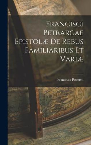 Francisci Petrarcae Epistolae de Rebus Familiaribus et Variae