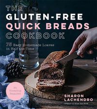 Cover image for The Gluten-Free Quick Breads Cookbook: 75 Easy Homemade Loaves in Half the Time