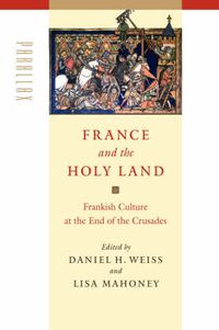 Cover image for France and the Holy Land: Frankish Culture at the End of the Crusades