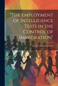 Cover image for "The Employment of Intelligence Tests in the Control of Immigration"