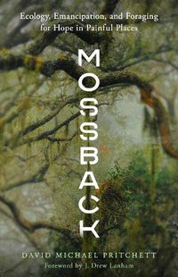 Cover image for Mossback: Ecology, Emancipation, and Foraging for Hope in Painful Places
