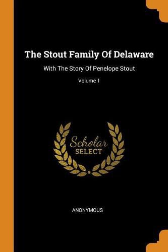 Cover image for The Stout Family of Delaware: With the Story of Penelope Stout; Volume 1