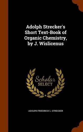 Cover image for Adolph Strecker's Short Text-Book of Organic Chemistry, by J. Wislicenus