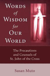 Cover image for Words of Wisdom for Our World: The Precautions and Counsels of St. John of the Cross