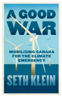 Cover image for A Good War: Mobilising Canada for the Climate Emergency
