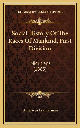 Cover image for Social History of the Races of Mankind, First Division: Nigritians (1885)