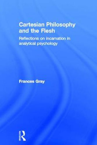 Cover image for Cartesian Philosophy and the Flesh: Reflections on incarnation in analytical psychology