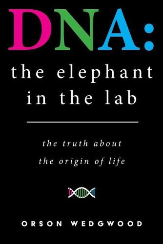 Cover image for DNA: the elephant in the lab: The truth about the origin of life