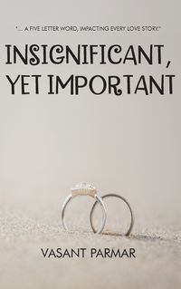 Cover image for Insignificant, Yet Important ... a five letter word, impacting every love story