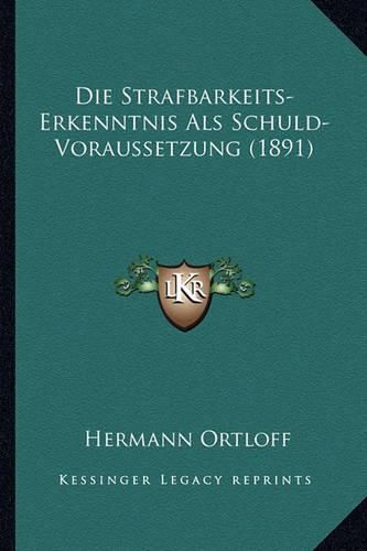 Cover image for Die Strafbarkeits-Erkenntnis ALS Schuld-Voraussetzung (1891)