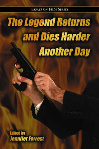 The Legend Returns and Dies Harder Another Day: Essays on Film Series