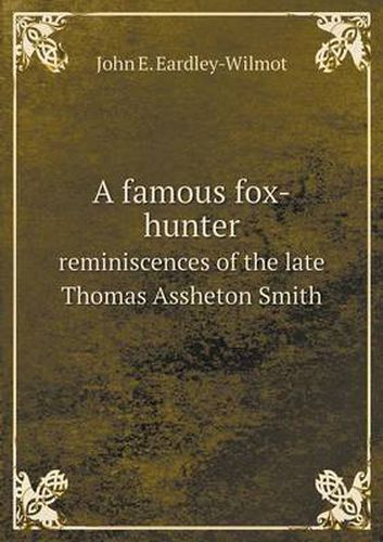 Cover image for A famous fox-hunter reminiscences of the late Thomas Assheton Smith