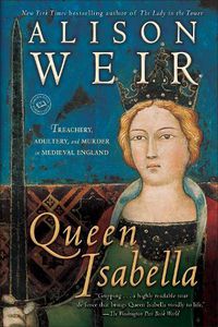 Cover image for Queen Isabella: Treachery, Adultery, and Murder in Medieval England