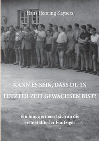 Cover image for Kann es sein, dass du in letzter Zeit gewachsen bist?: Ein Junge erinnert sich an die erste Halfte der Funfziger