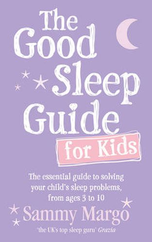 Cover image for The Good Sleep Guide for Kids: The Essential Guide to Solving Your Child's Sleep Problems, from Ages 3 to 10