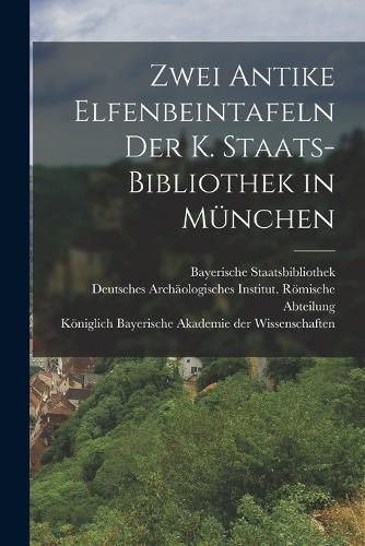 Cover image for Zwei Antike Elfenbeintafeln der K. Staats-Bibliothek in Muenchen