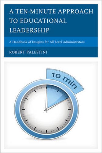 Cover image for A Ten-Minute Approach to Educational Leadership: A Handbook of Insights for All Level Administrators