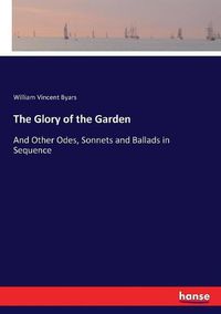 Cover image for The Glory of the Garden: And Other Odes, Sonnets and Ballads in Sequence