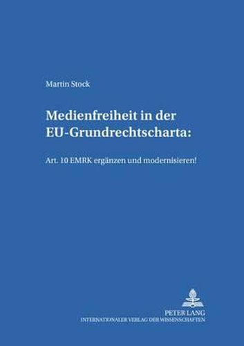 Cover image for Medienfreiheit in Der Eu-Grundrechtscharta: Art. 10 Emrk Ergaenzen Und Modernisieren!: Art. 10 Emrk Ergaenzen Und Modernisieren!