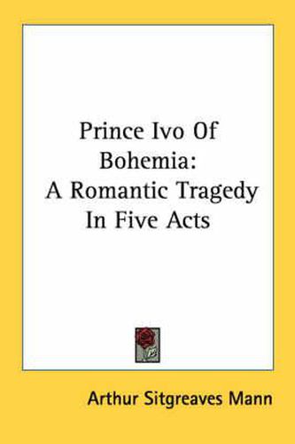 Cover image for Prince Ivo of Bohemia: A Romantic Tragedy in Five Acts