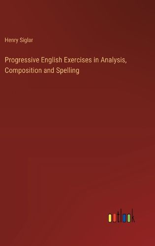 Cover image for Progressive English Exercises in Analysis, Composition and Spelling