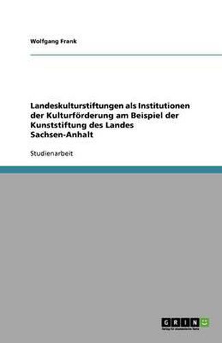 Cover image for Landeskulturstiftungen als Institutionen der Kulturfoerderung am Beispiel der Kunststiftung des Landes Sachsen-Anhalt